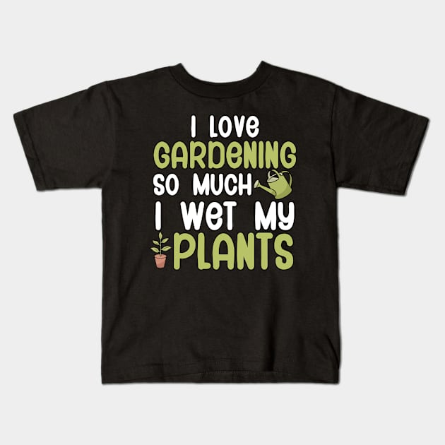 I love gardening so much i wet my plants Kids T-Shirt by maxcode